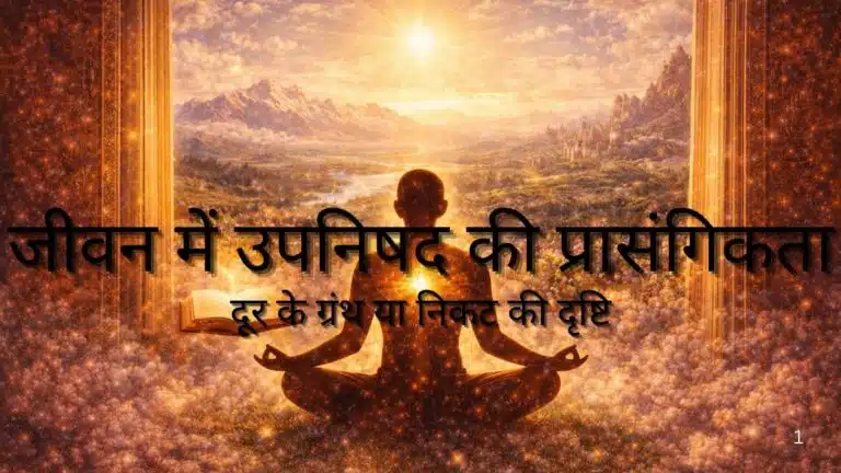 जीवन में उपनिषद की प्रासंगिकता : दूर के ग्रंथ या निकट की दृष्टि